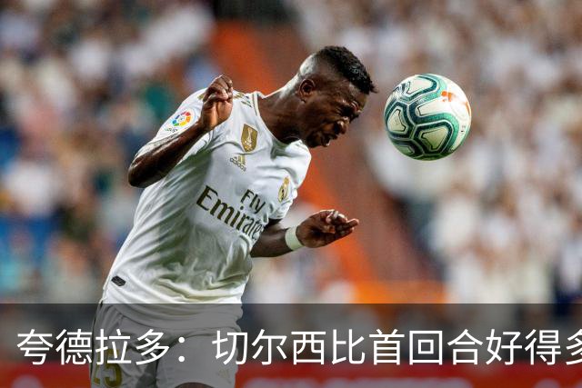 夸德拉多：切尔西比首回合好得多 我们要吸取教训